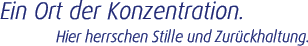 Ein Ort der Konzentration.